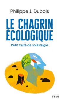 Couverture du livre LE CHAGRIN ECOLOGIQUE - PETIT TRAITE DE SOLASTALGIE