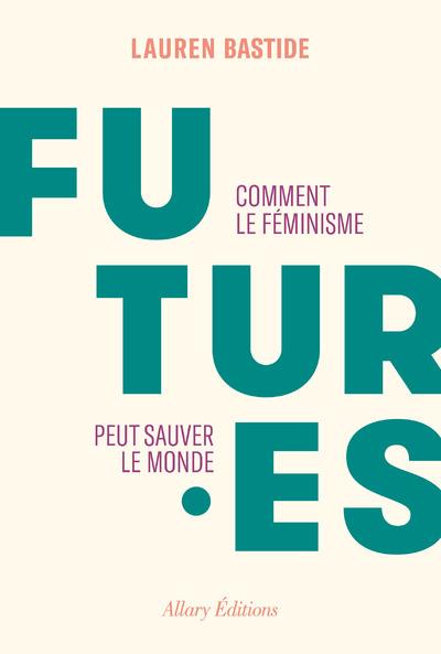 Couverture du livre FUTURES - COMMENT LE FEMINISME PEUT SAUVER LE MONDE