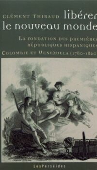Couverture du livre LIBERER LE NOUVEAU MONDE - LA FONDATION DES PREMIERES REPUBLIQUES HISPANIQUES : COLOMBIE ET VENEZUEL