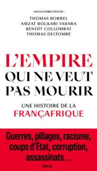 Couverture du livre L'EMPIRE QUI NE VEUT PAS MOURIR - UNE HISTOIRE DE LA FRANCAFRIQUE