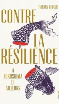 Couverture du livre CONTRE LA RESILIENCE - A FUKUSHIMA ET AILLEURS