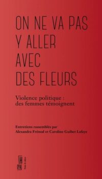 Couverture du livre ON NE VA PAS Y ALLER AVEC DES FLEURS - VIOLENCE POLITIQUE