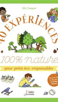 Couverture du livre 40 EXPERIENCES 100 % NATURE POUR PETITS ECO-RESPONSABLES