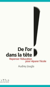 Couverture du livre DE L'OR DANS LA TETE ! - REPENSER L'EDUCATION POUR REPARER L'ECOLE