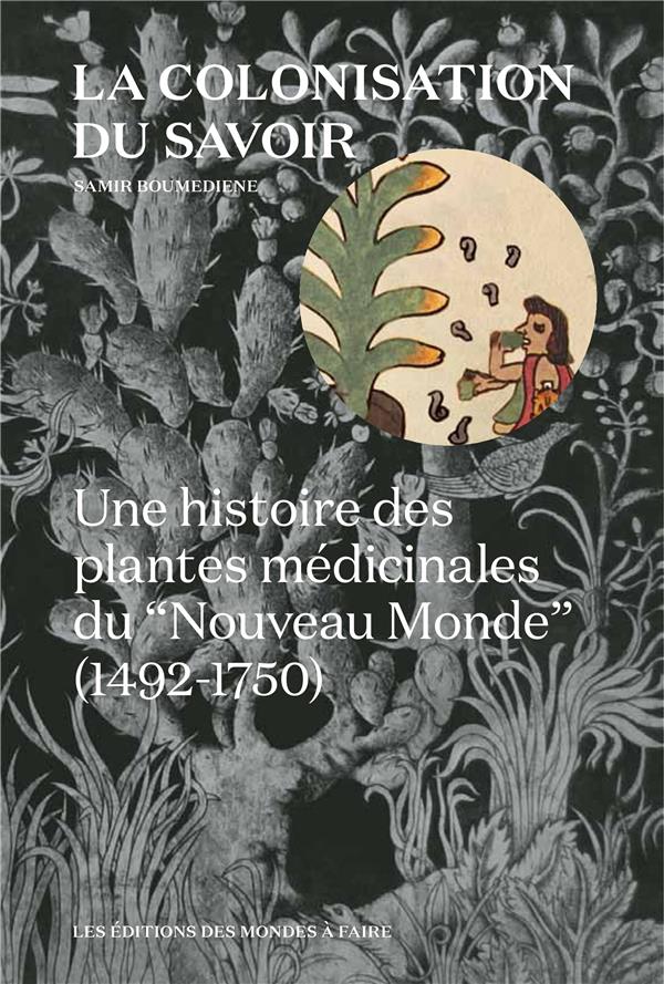 Couverture du livre COLONISATION DU SAVOIR (LA) (NED 2019) - UNE HISTOIRE DES PLANTES MEDICINALES DU A NOUVEAU MONDEA