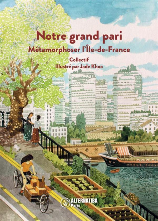 Couverture du livre NOTRE GRAND PARI - METAMORPHOSER LA ILE-DE-FRANCE