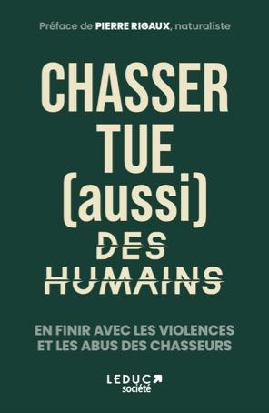 Couverture du livre CHASSER TUE (AUSSI) DES HUMAINS - EN FINIR AVEC LES VIOLENCES ET LES ABUS DES CHASSEURS