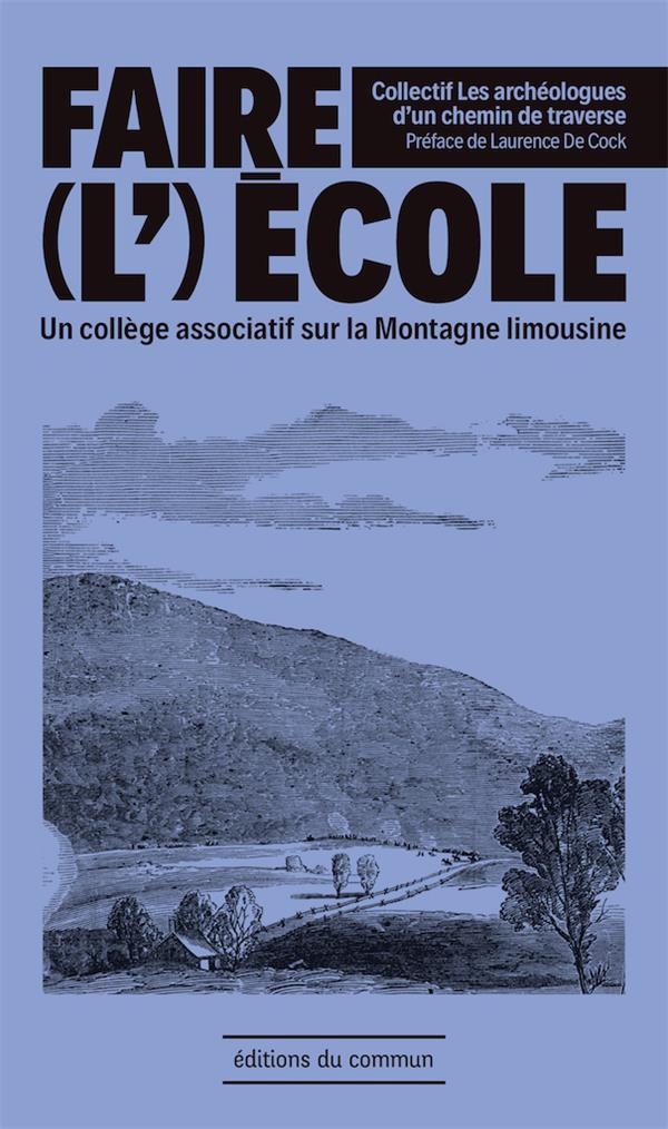 Couverture du livre FAIRE (L )ECOLE - UN COLLEGE ASSOCIATIF SUR LA MONTAGNE LIMOUSINE - PREFACE DE LAURENCE DE COCK
