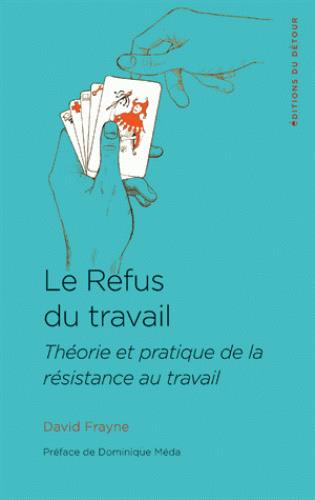 Couverture du livre LE REFUS DU TRAVAIL - THEORIE ET PRATIQUE DE LA RESISTANCE AU TRAVAIL