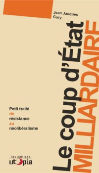 Couverture du livre LE COUP D'ETAT MILLIARDAIRE - PETIT TRAITE DE RESISTANCE AU NEOLIBERALISME