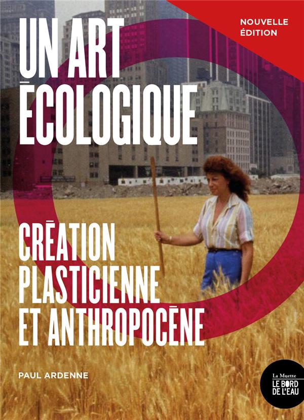 Couverture du livre UN ART ECOLOGIQUE - CREATION PLASTICIENNE ET ANTHROPOCENE - NOUVELLE EDITION