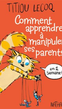 Couverture du livre COMMENT APPRENDRE A MANIPULER SES PARENTS EN UNE SEMAINE