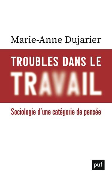 Couverture du livre TROUBLES DANS LE TRAVAIL - SOCIOLOGIE D'UNE CATEGORIE DE PENSEE