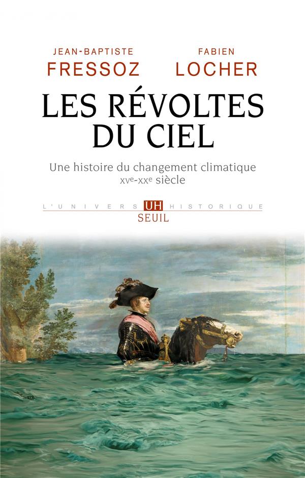 Couverture du livre LES REVOLTES DU CIEL. UNE HISTOIRE DU CHANGEMENT CLIMATIQUE XVE-XXE SIECLE