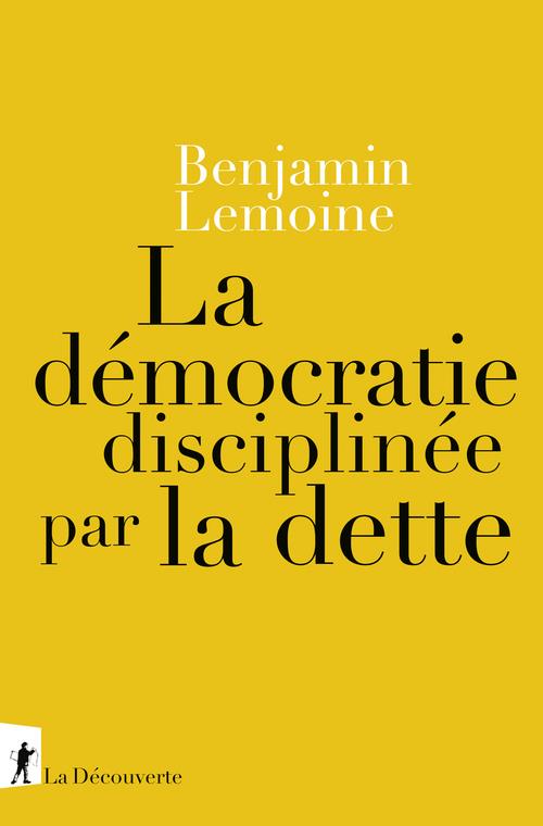 Couverture du livre LA DEMOCRATIE DISCIPLINEE PAR LA DETTE