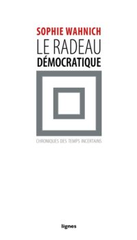 Couverture du livre LE RADEAU DEMOCRATIQUE - CHRONIQUES DES TEMPS INCERTAINS