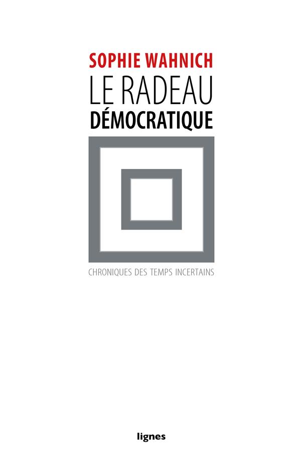 Couverture du livre LE RADEAU DEMOCRATIQUE - CHRONIQUES DES TEMPS INCERTAINS