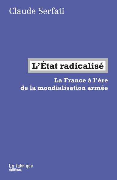 Couverture du livre L'ETAT RADICALISE - LA FRANCE A L'ERE DE LA MONDIALISATION ARMEE