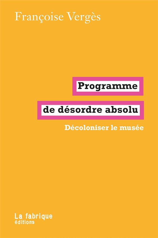 Couverture du livre PROGRAMME DE DESORDRE ABSOLU - DECOLONISER LE MUSEE