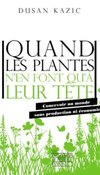 Couverture du livre QUAND LES PLANTES N'EN FONT QU'A LEUR TETE - CONCEVOIR UN MONDE SANS PRODUCTION NI ECONOMIE