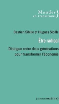 Couverture du livre ETRE RADICAL - DIALOGUE ENTRE DEUX GENERATIONS POUR TRANSFORMER L'ECONOMIE