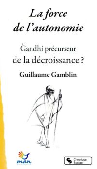 Couverture du livre LA FORCE DE L'AUTONOMIE - GANDHI PRECURSEUR DE LA DECROISSANCE ?