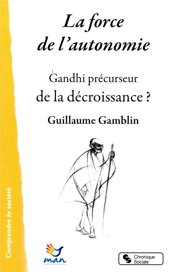 Couverture du livre LA FORCE DE L'AUTONOMIE - GANDHI PRECURSEUR DE LA DECROISSANCE ?