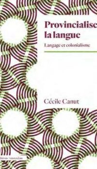 Couverture du livre PROVINCIALISER LA LANGUE - LANGAGE ET COLONIALISME