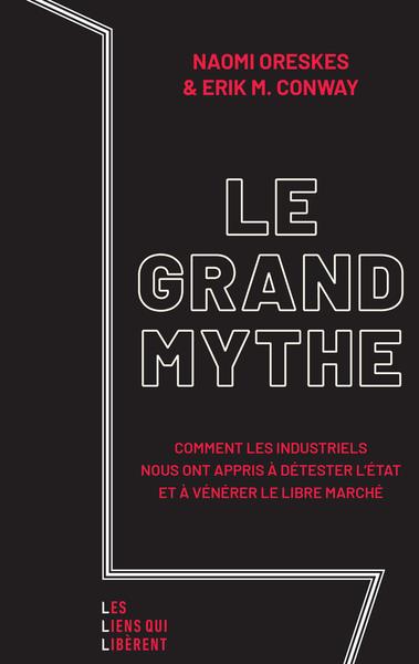 Couverture du livre LE GRAND MYTHE - COMMENT LES INDUSTRIELS NOUS ONT APPRIS A DETESTER L'ETAT ET A VENERER LE LIBRE MAR
