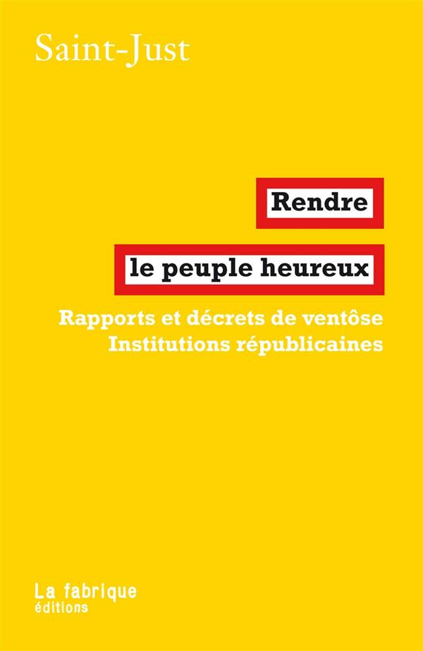 Couverture du livre RENDRE LE PEUPLE HEUREUX - RAPPORTS ET DECRETS DE VENTOSE - INSTITUTIONS REPUBLICAINES