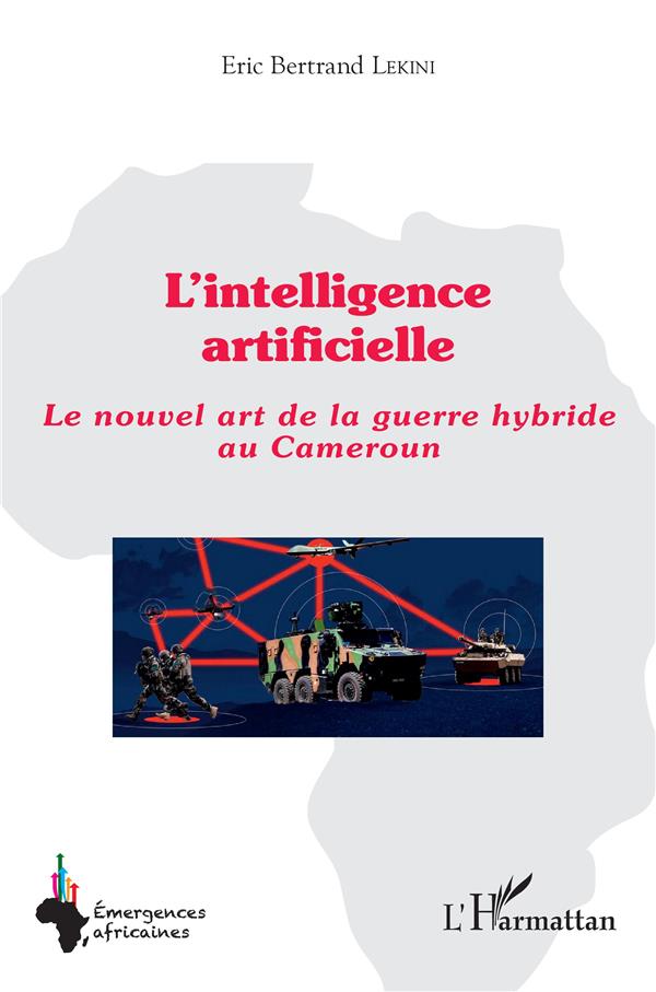 Couverture du livre L'INTELLIGENCE ARTIFICIELLE - LE NOUVEL ART DE LA GUERRE HYBRIDE AU CAMEROUN