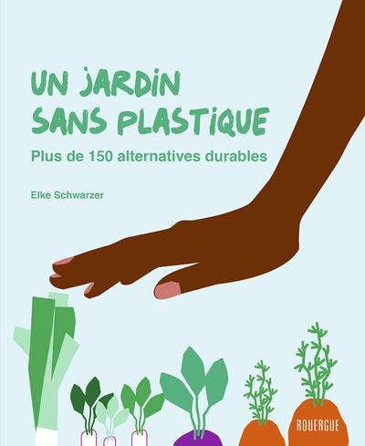 Couverture du livre UN JARDIN SANS PLASTIQUE - PLUS DE 150 ALTERNATIVES DURABLES