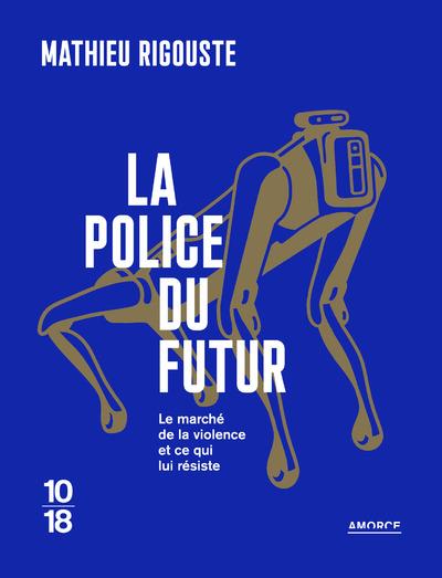 Couverture du livre LA POLICE DU FUTUR - LE MARCHE DE LA VIOLENCE ET CE QUI LUI RESISTE