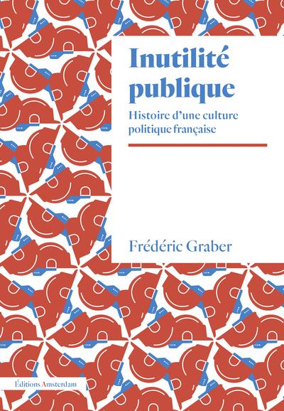 Couverture du livre INUTILITE PUBLIQUE - HISTOIRE D UNE CULTURE POLITIQUE FRANCAISE