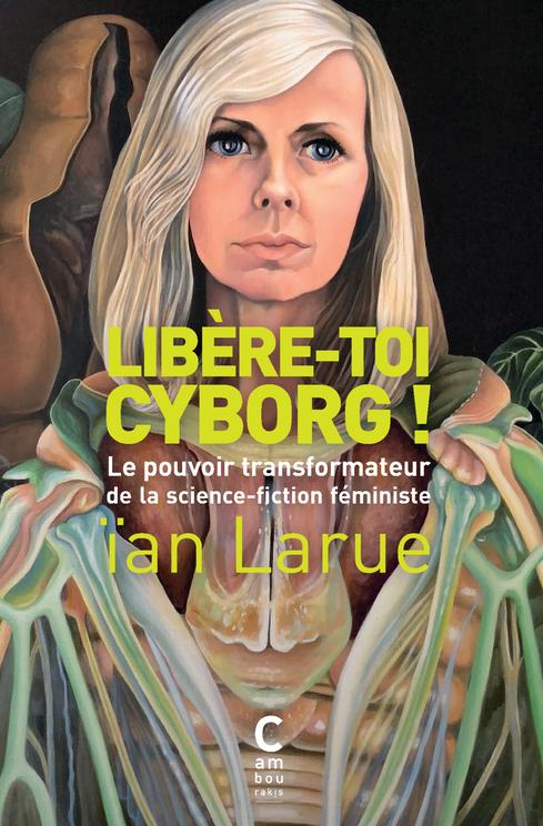 Couverture du livre LIBERE-TOI CYBORG ! (POCHE) - LE POUVOIR TRANSFORMATEUR DE LA SCIENCE-FICTION FEMINISTE