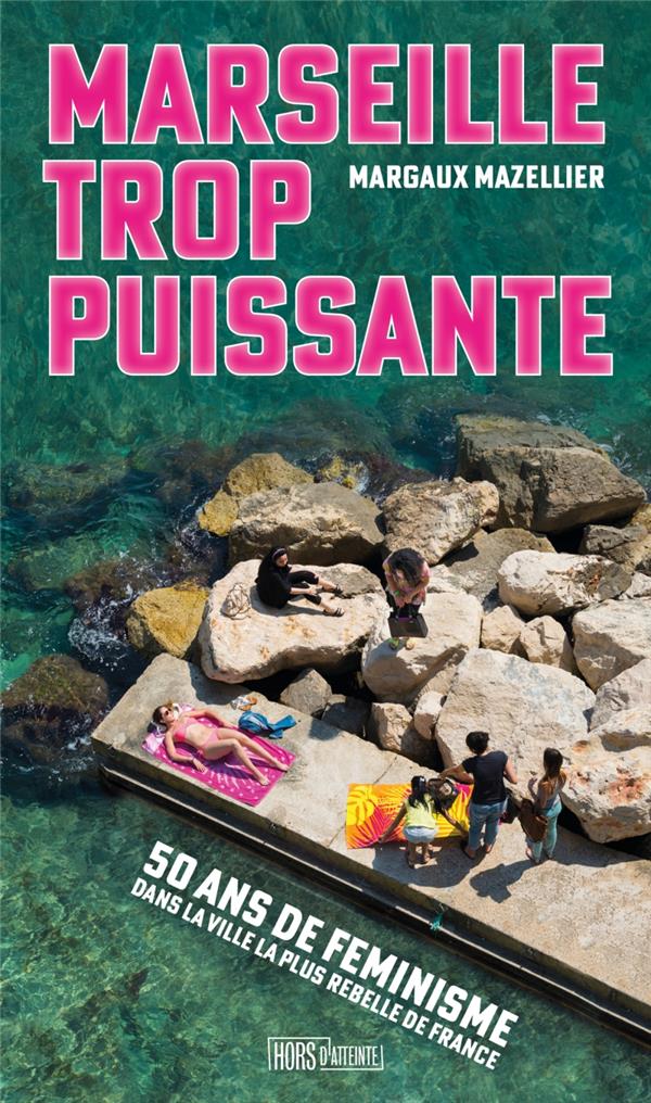 Couverture du livre MARSEILLE TROP PUISSANTE - CINQUANTE ANS DE FEMINISMES DANS