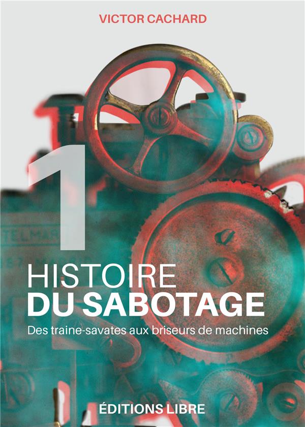 Couverture du livre HISTOIRE DU SABOTAGE T01 - DES TRAINE-SAVATES AUX BRISEURS DE MACHINES