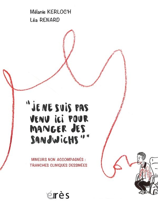 Couverture du livre JE NE SUIS PAS VENU ICI POUR MANGER DES SANDWICHS - MINEURS NON ACCOMPAGNES CAS CLINIQUES DESSINES