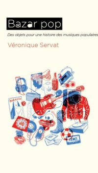 Couverture du livre BAZAR POP - DES OBJETS POUR UNE HISTOIRE DES MUSIQUES POPULAIRES