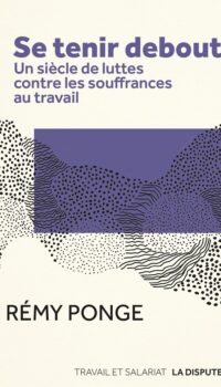 Couverture du livre SE TENIR DEBOUT - UN SIECLE DE LUTTES CONTRE LES SOUFFRANCES AU TRAVAIL