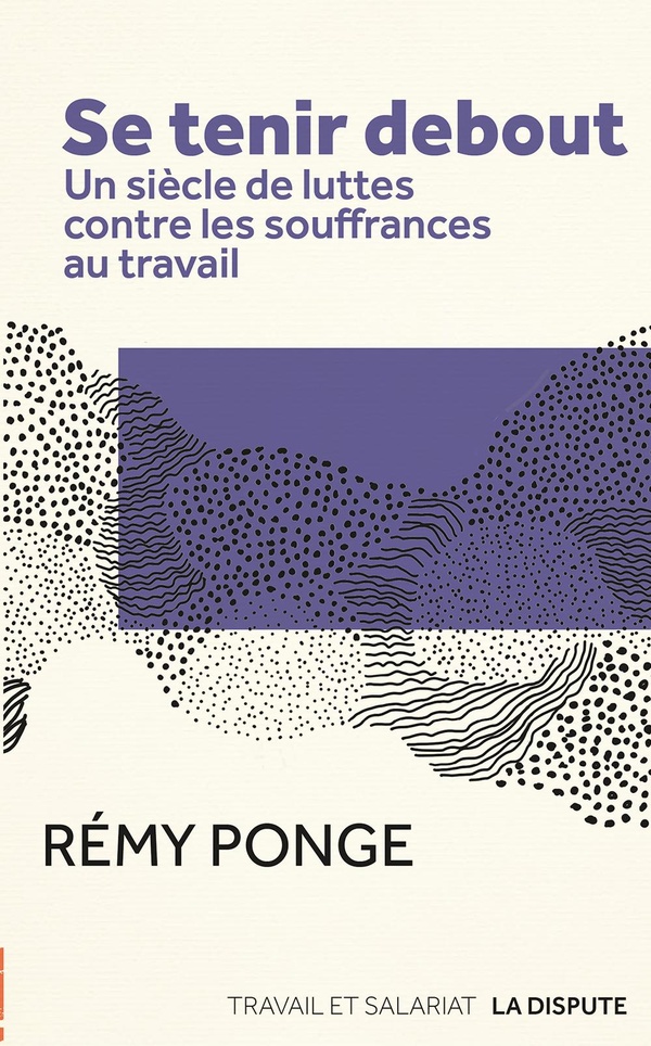 Couverture du livre SE TENIR DEBOUT - UN SIECLE DE LUTTES CONTRE LES SOUFFRANCES AU TRAVAIL