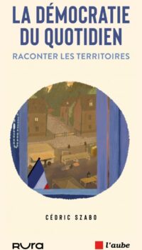 Couverture du livre LA DEMOCRATIE DU QUOTIDIEN - RACONTER LES TERRITOIRES