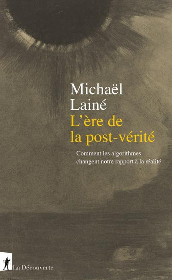 Couverture du livre L'ERE DE LA POST-VERITE - COMMENT LES ALGORITHMES CHANGENT NOTRE RAPPORT A LA REALITE