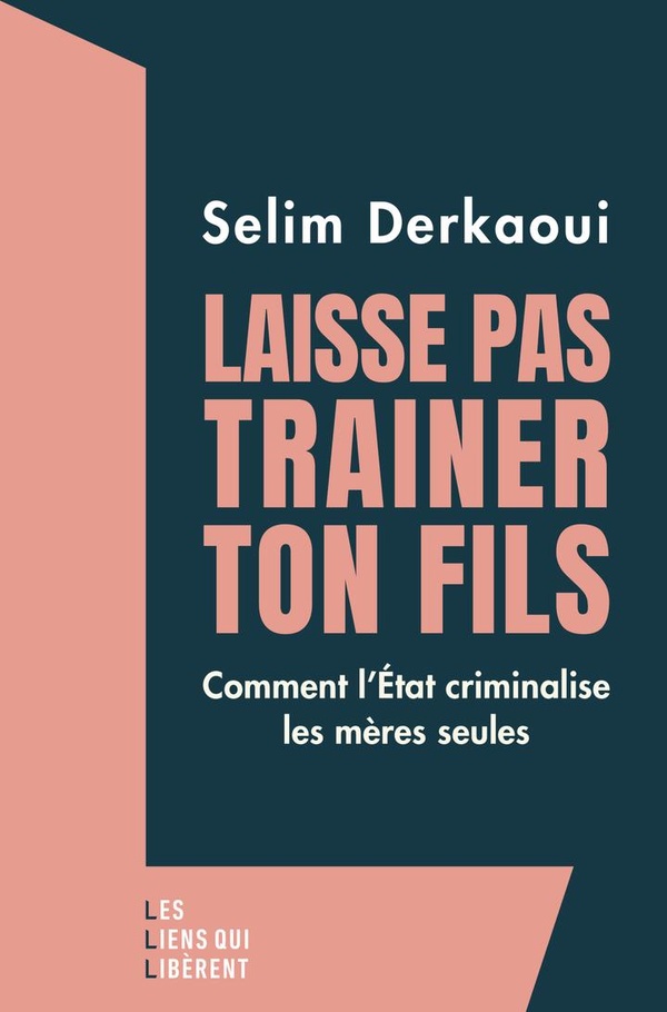 Couverture du livre LAISSE PAS TRAINER TON FILS - COMMENT L'ETAT CRIMINALISE LES MERES SEULES