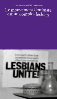 Couverture du livre LE MOUVEMENT FEMINISTE EST UN COMPLOT LESBIEN - UNE ANTHOLOGIE (1969-1974