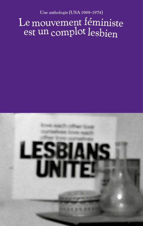 Couverture du livre LE MOUVEMENT FEMINISTE EST UN COMPLOT LESBIEN - UNE ANTHOLOGIE (1969-1974