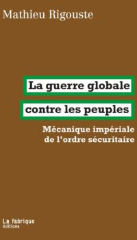 Couverture du livre LA GUERRE GLOBALE CONTRE LES PEUPLES - MECANIQUE IMPERIALE DE LORDRE SECURITAIRE