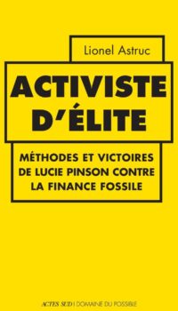 Couverture du livre ACTIVISTE D'ELITE - METHODES ET VICTOIRES DE LUCIE PINSON CONTRE LA FINANCE FOSSILE