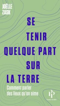 Couverture du livre SE TENIR QUELQUE PART SUR LA TERRE - COMMENT PARLER DES LIEUX QU'ON AIME