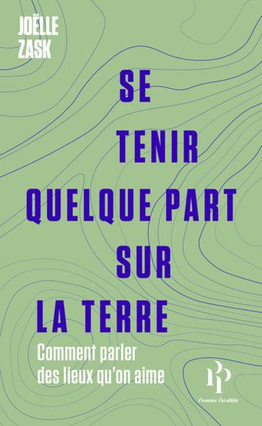 Couverture du livre SE TENIR QUELQUE PART SUR LA TERRE - COMMENT PARLER DES LIEUX QU'ON AIME